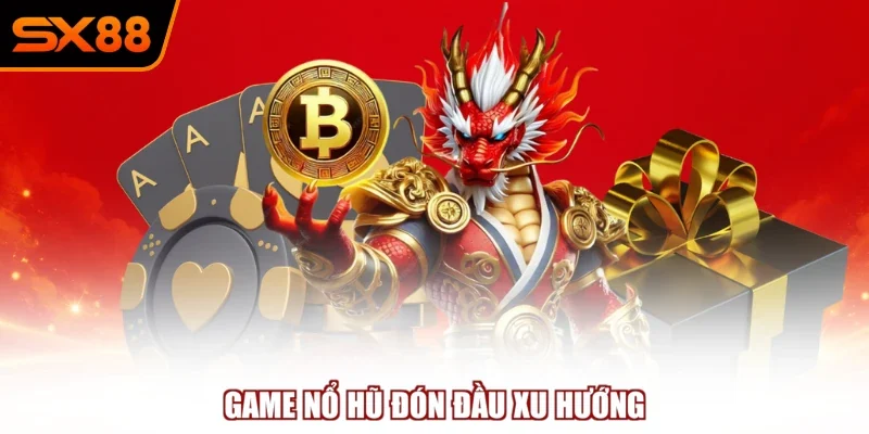 Game nổ hũ đón đầu xu hướng